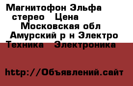  Магнитофон Эльфа 201-3 стерео › Цена ­ 15 000 - Московская обл., Амурский р-н Электро-Техника » Электроника   